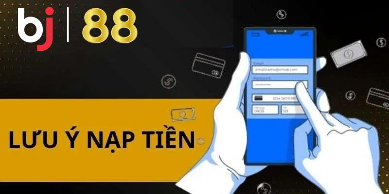 Các lưu ý khi nạp tiền BJ88