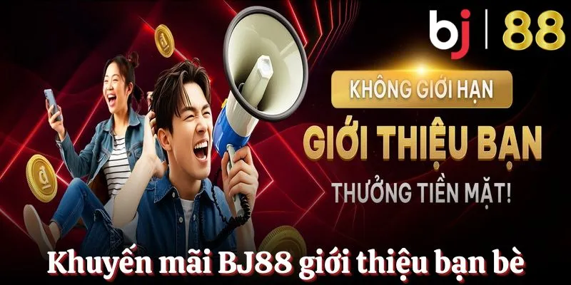 Khuyến mãi BJ88 giới thiệu bạn bè